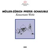 Mueller-Zuerich, Pfister, Schaeuble: Konzertante Werke