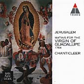 Jerusalem: Matins for the Virgin of Guadalupe 1764 / Chanticleer
