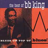 Blues On Top Of Blues: The Best Of B.B. King
