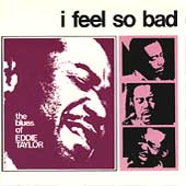 I Feel So Bad - The Blues Of Eddie Taylor
