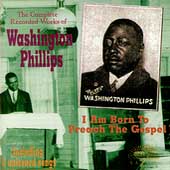 I Am Born to Preach the Gospel: The Complete Recorded Works of Washington Phillips
