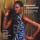 Afrobeat ...No Go Die!: Trans-Global African Funk Grooves
