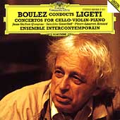 Boulez Conducts Ligeti: Cello Concerto, Piano Concerto (10/1992), Violin Concerto (6/1993) / Pierre Boulez(cond), Ensemble InterContemporain, Pierre-Laurent Aimard(p), etc
