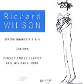 Richard Wilson: String Quartets 3 & 4, etc / Chicago Quartet Richard Wilson: String Quartets 3 & 4, etc / Chicago Quartet
