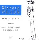 Richard Wilson: String Quartets 3 & 4, etc / Chicago Quartet