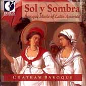 Sol y Sombra -Baroque Music of Latin America / Chatham