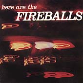 Here Are The Fireballs Here Are The Fireballs