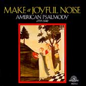 Make a Joyful Noise - American Psalmody 1770-1840