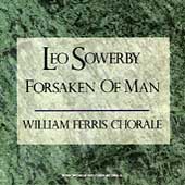 Sowerby: Forsaken of Man / William Ferris Chorale