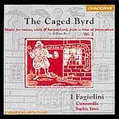 The Caged Byrd / I Fagiolini, Concordia, Sophie Yates The Caged Byrd / I Fagiolini, Concordia, Sophie Yates