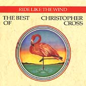 Ride Like The Wind : The Best of Christopher Cross