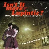 ルパン三世~ISN'T IT MORE LUPINTIC~ ルパン三世~ISN'T IT MORE LUPINTIC~