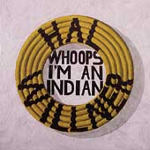 Whoops I'm an Indian Whoops I'm an Indian