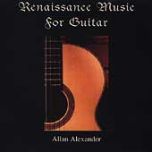 Renaissance Music for Guitar / Allan Alexander Renaissance Music for Guitar / Allan Alexander
