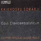 Sorabji: Opus Clavicembalisticum / Geoffrey Douglas Madge Sorabji: Opus Clavicembalisticum / Geoffrey Douglas Madge