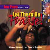 Joe Pace Presents Let There Be Praise Joe Pace Presents Let There Be Praise