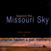 Beyond The Missouri Sky : Short Stories By Charlie Haden & Pat Metheny