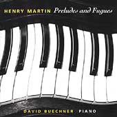 Henry Martin: Preludes and Fugues / David Buechner